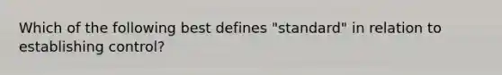 Which of the following best defines "standard" in relation to establishing control?