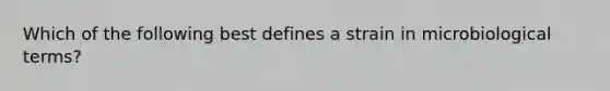 Which of the following best defines a strain in microbiological terms?