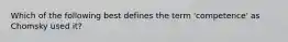 Which of the following best defines the term 'competence' as Chomsky used it?