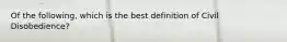 Of the following, which is the best definition of Civil Disobedience?