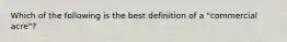 Which of the following is the best definition of a "commercial acre"?