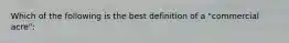 Which of the following is the best definition of a "commercial acre":