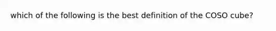 which of the following is the best definition of the COSO cube?