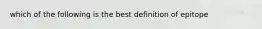 which of the following is the best definition of epitope