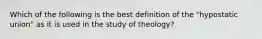 Which of the following is the best definition of the "hypostatic union" as it is used in the study of theology?