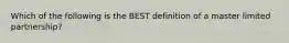 Which of the following is the BEST definition of a master limited partnership?