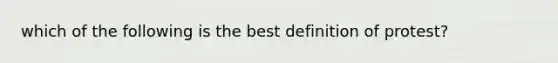 which of the following is the best definition of protest?