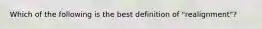 Which of the following is the best definition of "realignment"?