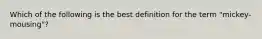 Which of the following is the best definition for the term "mickey-mousing"?