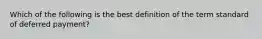 Which of the following is the best definition of the term standard of deferred payment?