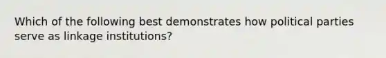 Which of the following best demonstrates how political parties serve as linkage institutions?