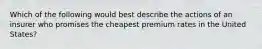 Which of the following would best describe the actions of an insurer who promises the cheapest premium rates in the United States?