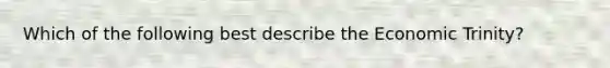 Which of the following best describe the Economic Trinity?