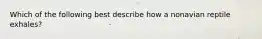 Which of the following best describe how a nonavian reptile exhales?