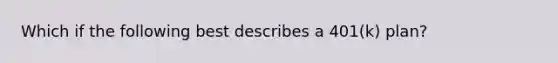 Which if the following best describes a 401(k) plan?