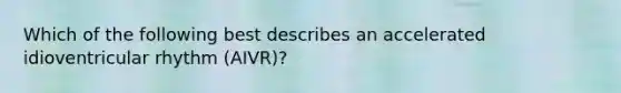 Which of the following best describes an accelerated idioventricular rhythm (AIVR)?