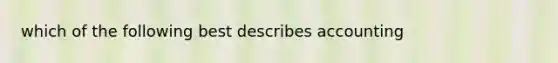 which of the following best describes accounting