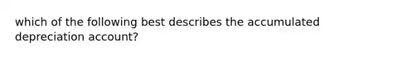 which of the following best describes the accumulated depreciation account?