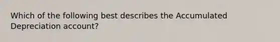 Which of the following best describes the Accumulated Depreciation account?