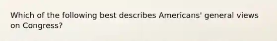 Which of the following best describes Americans' general views on Congress?