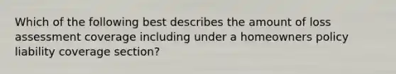 Which of the following best describes the amount of loss assessment coverage including under a homeowners policy liability coverage section?