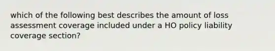 which of the following best describes the amount of loss assessment coverage included under a HO policy liability coverage section?