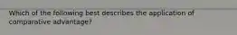 Which of the following best describes the application of comparative advantage?