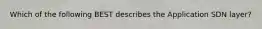 Which of the following BEST describes the Application SDN layer?