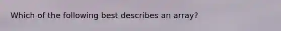 Which of the following best describes an array?