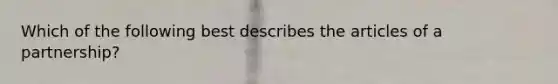 Which of the following best describes the articles of a partnership?