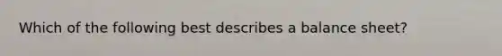 Which of the following best describes a balance sheet?