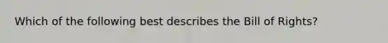 Which of the following best describes the Bill of Rights?