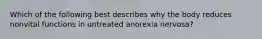 Which of the following best describes why the body reduces nonvital functions in untreated anorexia nervosa?