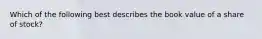 Which of the following best describes the book value of a share of stock?