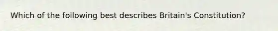 Which of the following best describes Britain's Constitution?
