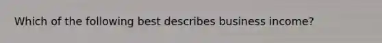 Which of the following best describes business income?