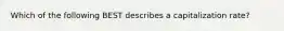 Which of the following BEST describes a capitalization rate?