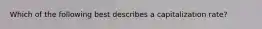 Which of the following best describes a capitalization rate?