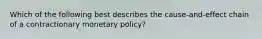 Which of the following best describes the cause-and-effect chain of a contractionary monetary policy?