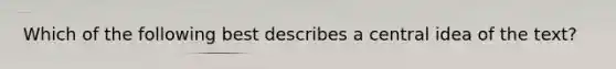 Which of the following best describes a central idea of the text?