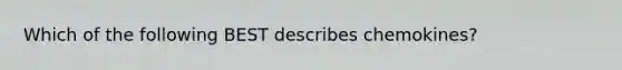 Which of the following BEST describes chemokines?