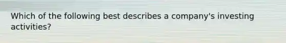 Which of the following best describes a company's investing activities?