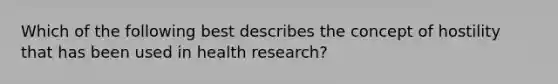 Which of the following best describes the concept of hostility that has been used in health research?