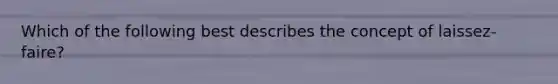 Which of the following best describes the concept of laissez-faire?​