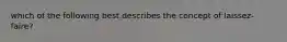 which of the following best describes the concept of laissez-faire?