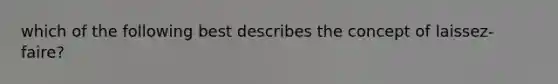 which of the following best describes the concept of laissez-faire?
