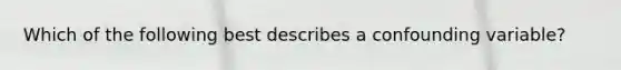 Which of the following best describes a confounding variable?
