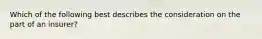 Which of the following best describes the consideration on the part of an insurer?