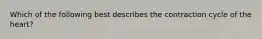 Which of the following best describes the contraction cycle of the heart?