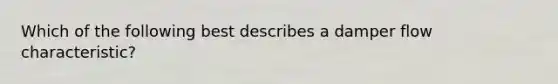 Which of the following best describes a damper flow characteristic?